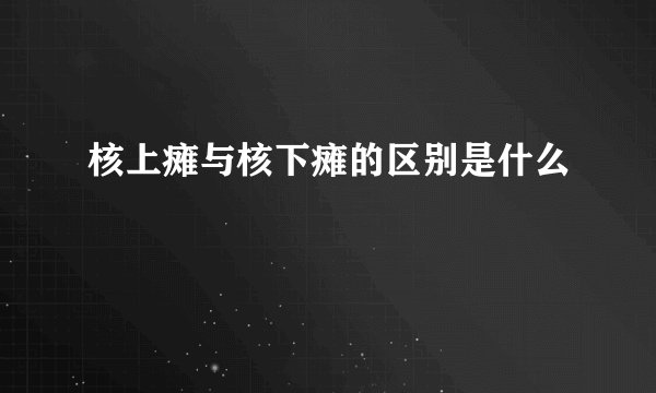 核上瘫与核下瘫的区别是什么