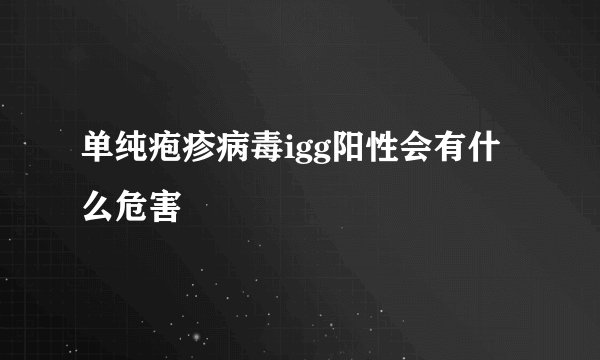 单纯疱疹病毒igg阳性会有什么危害