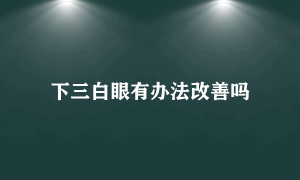 下三白眼有办法改善吗