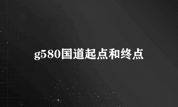 g580国道起点和终点