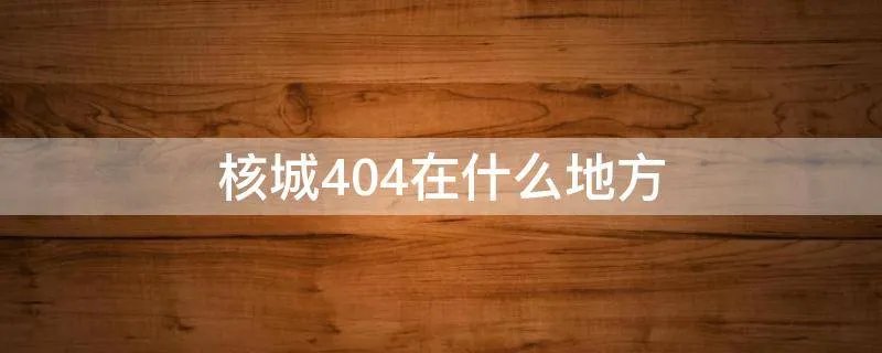 核城404在什么地方