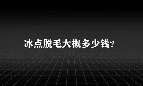 冰点脱毛大概多少钱？