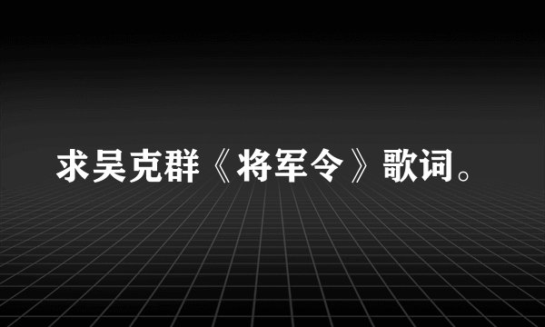 求吴克群《将军令》歌词。