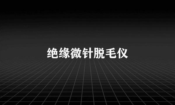 绝缘微针脱毛仪
