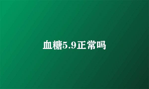 血糖5.9正常吗