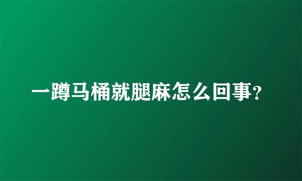 一蹲马桶就腿麻怎么回事？