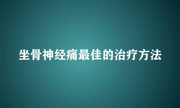 坐骨神经痛最佳的治疗方法