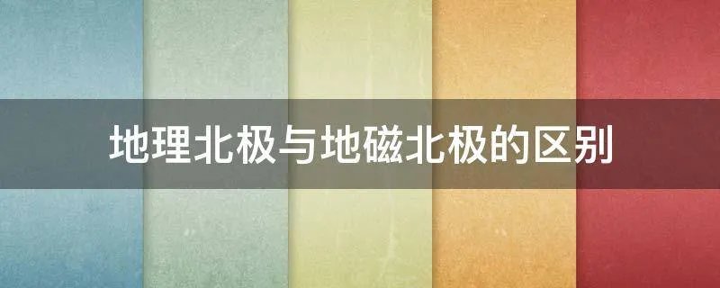 地理北极与地磁北极的区别
