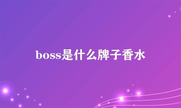 boss是什么牌子香水