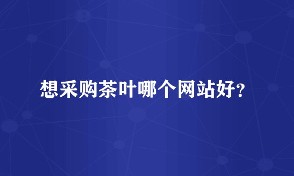 想采购茶叶哪个网站好？