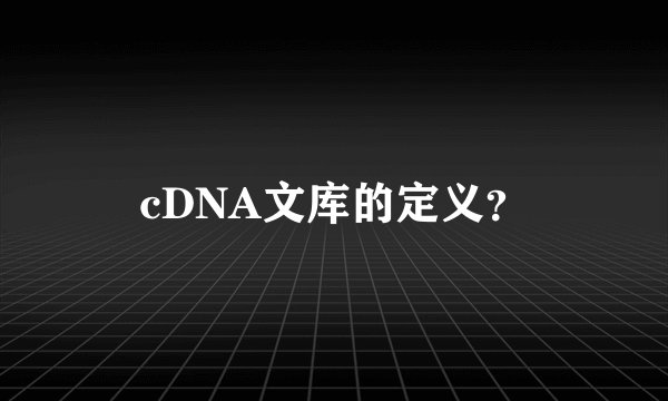 cDNA文库的定义？