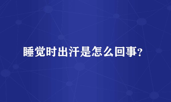 睡觉时出汗是怎么回事？