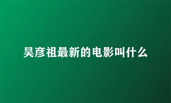 吴彦祖最新的电影叫什么