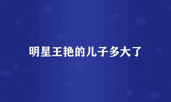 明星王艳的儿子多大了