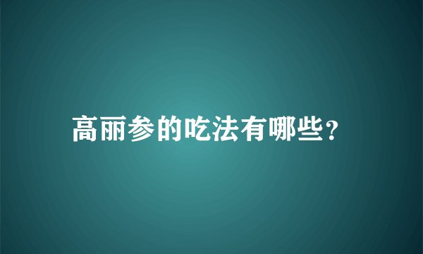 高丽参的吃法有哪些？