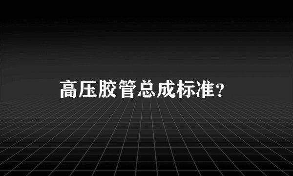 高压胶管总成标准？