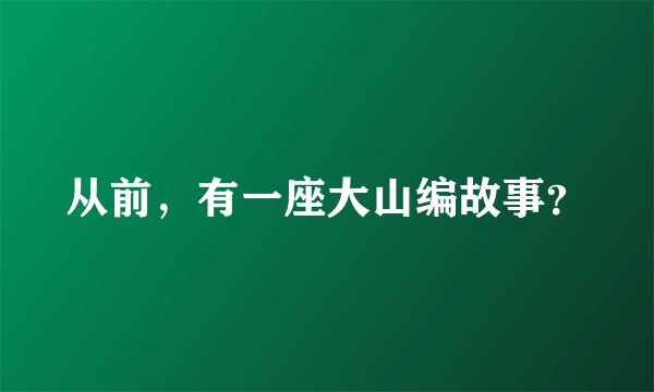 从前，有一座大山编故事？