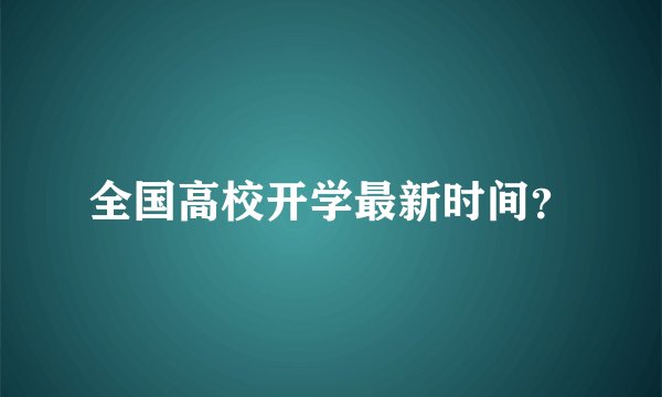 全国高校开学最新时间?