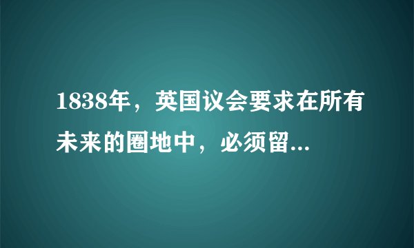 1838年,英国议会要求在所有未来的圈地中,必须留出足够的开敞空间,“为当地居民锻炼和娱乐之用”。1859年,议会通过《娱乐地法》,允许地方当局为建设公园而征收地方税。这表明当时英国( )A.城市化水平相当高B.注重改善居住环境C.阶级矛盾日益尖锐D.社会贫富差距拉大