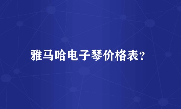 雅马哈电子琴价格表？