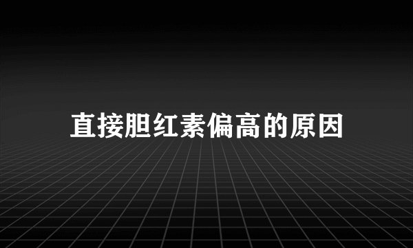 直接胆红素偏高的原因