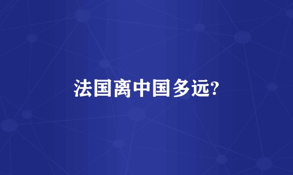 法国离中国多远?