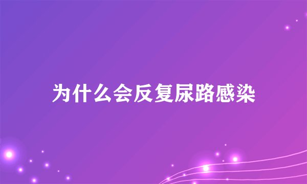 为什么会反复尿路感染