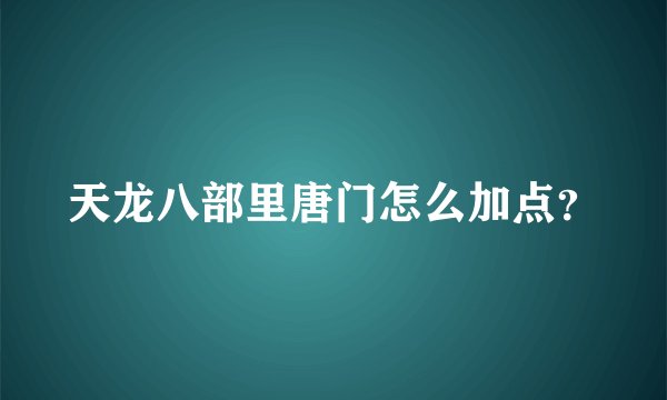 天龙八部里唐门怎么加点？