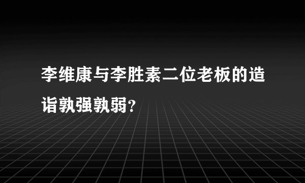 李维康与李胜素二位老板的造诣孰强孰弱？