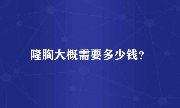 隆胸大概需要多少钱？