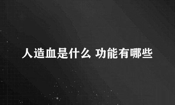 人造血是什么 功能有哪些