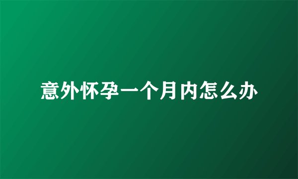 意外怀孕一个月内怎么办