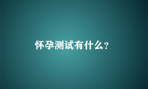 怀孕测试有什么？
