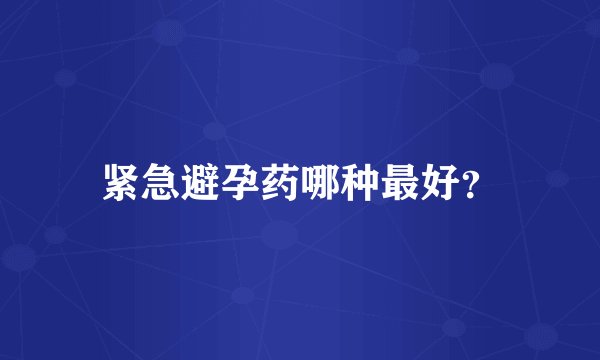 紧急避孕药哪种最好？