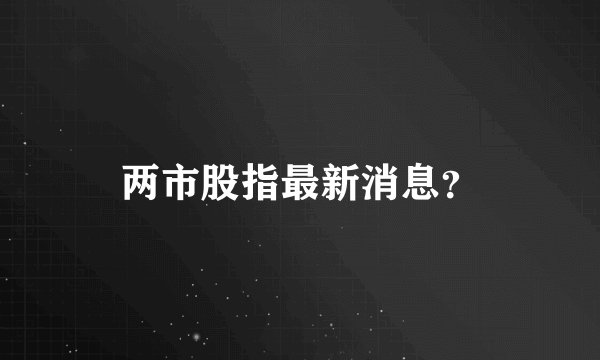 两市股指最新消息？