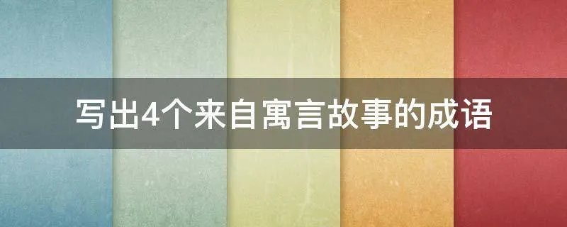 写出4个来自寓言故事的成语