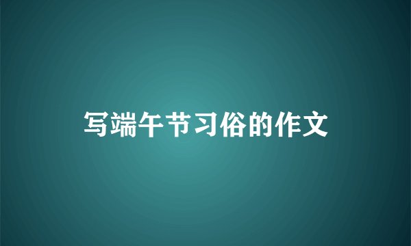 写端午节习俗的作文