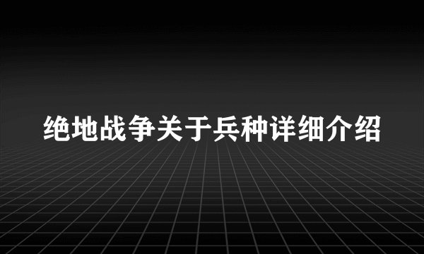 绝地战争关于兵种详细介绍