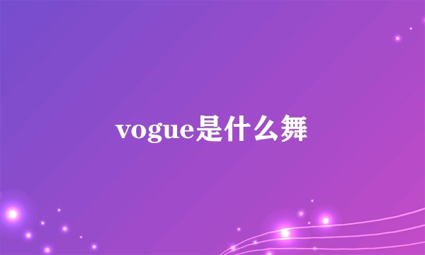 vogue是什么舞