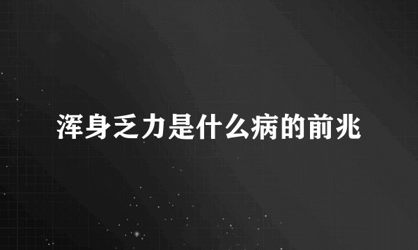 浑身乏力是什么病的前兆