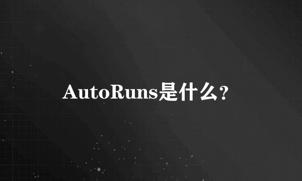 AutoRuns是什么？