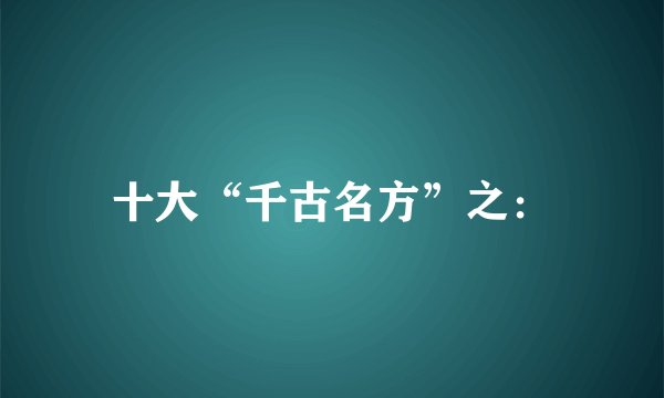 十大“千古名方”之：
