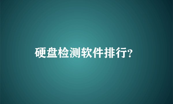 硬盘检测软件排行？
