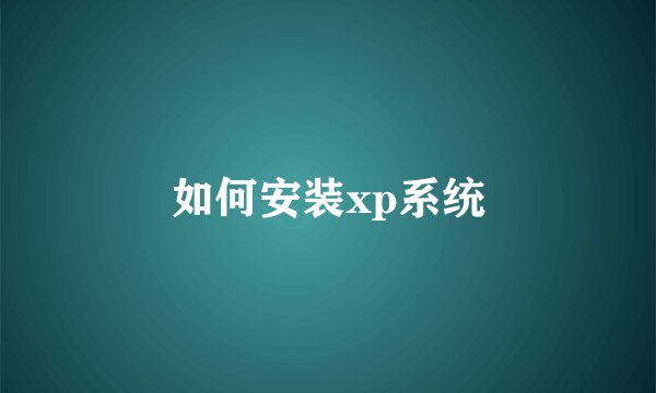 如何安装xp系统