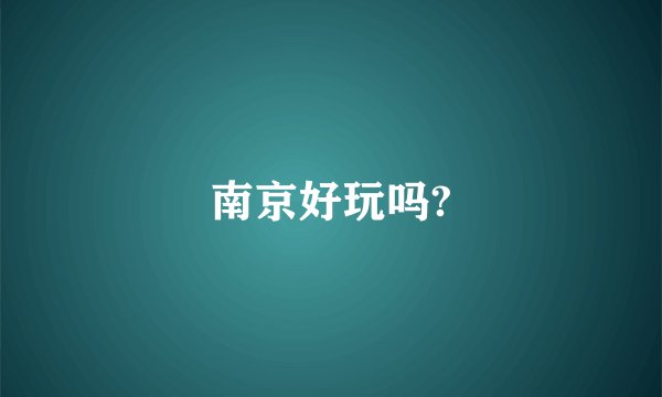 南京好玩吗?