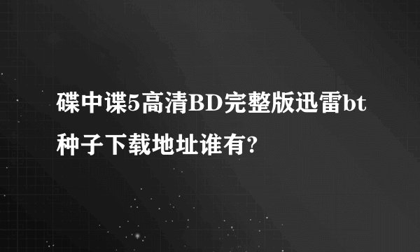 碟中谍5高清BD完整版迅雷bt种子下载地址谁有?