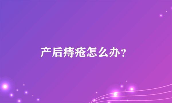 产后痔疮怎么办？