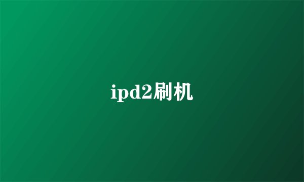 ipd2刷机