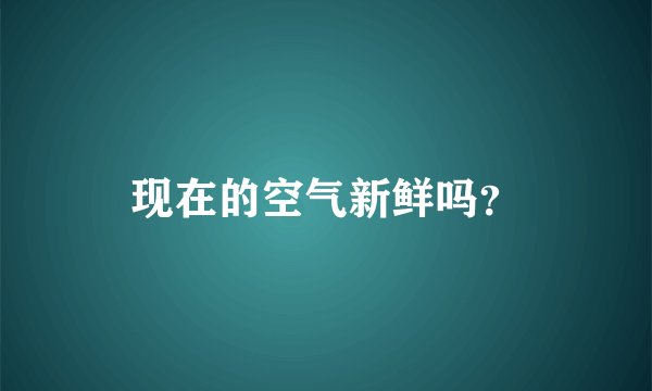 现在的空气新鲜吗？