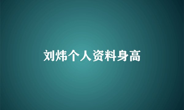 刘炜个人资料身高